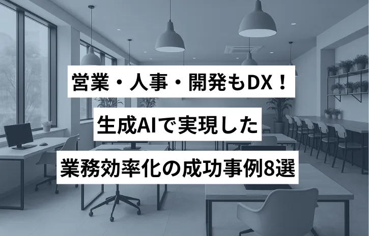 営業・人事・開発もDX！生成AIで実現した業務効率化の成功事例8選