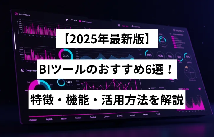 【2025年最新版】BIツールのおすすめ6選！特徴・機能・活用方法を解説