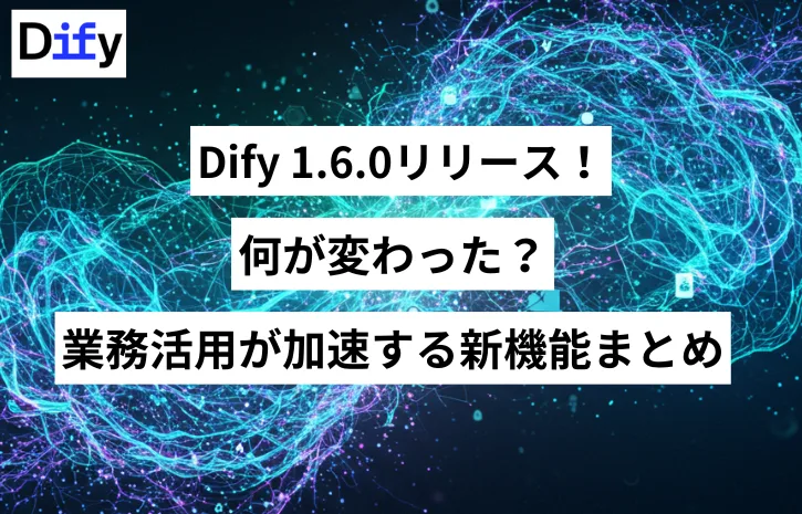 Dify 1.6.0リリース！何が変わった？業務活用が加速する新機能まとめ