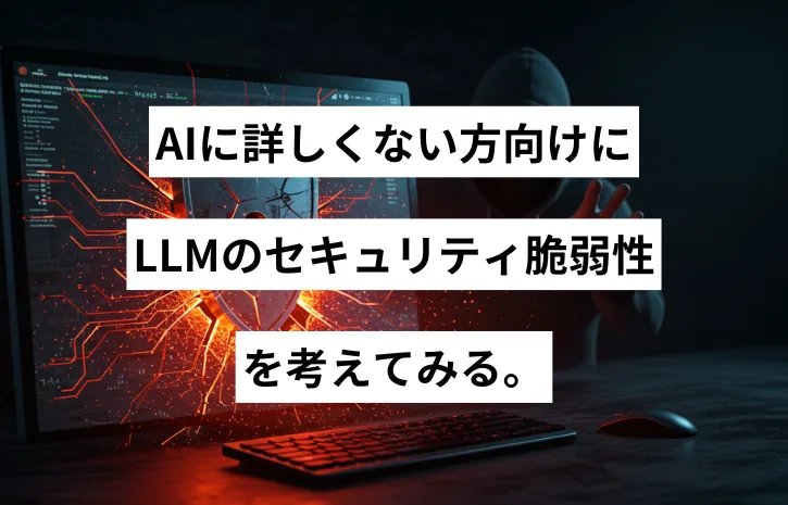 AIに詳しくない方向けに、LLMのセキュリティ脆弱性を考えてみる。