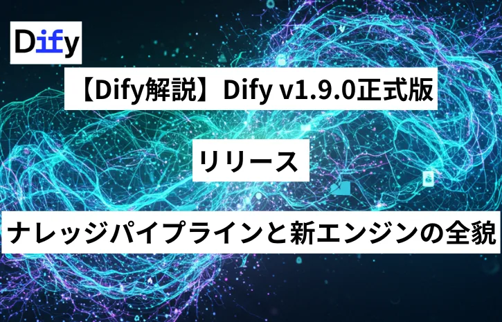 【Dify解説】Dify v1.9.0正式版リリース ─ ナレッジパイプラインと新エンジンの全貌